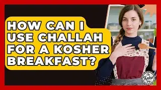 How Can I Use Challah For A Kosher Breakfast? - The Kosher Way