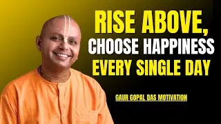 Rise Above: Choose Happiness Every Day | Gaur Gopal Das Motivation