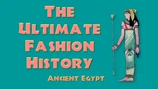 THE ULTIMATE FASHION HISTORY - Ancient Egypt