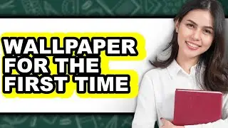 How to Wallpaper for the First Time (full Guide)