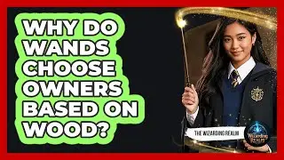 Why Do Wands Choose Owners Based On Wood?