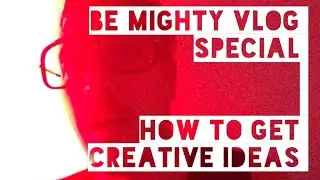 How to get Creative Ideas - BE MIGHTY - Special Business Advice Tips