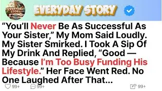 “You’ll Never Be As Successful As Your Sister,” My Mom Said Loudly  My Sister Smirked