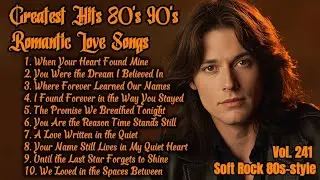 Greatest Hits Romantic Love Songs 💖 Love Songs 80's 90's - Soft Rock Ballads - Playlist Vol. 241