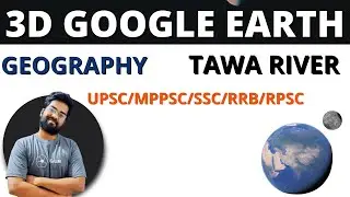 Tawa River - Geography through maps UPSC prelims (3D GOOGLE VIEW)
