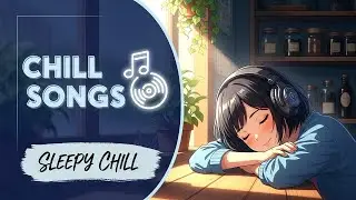 Chill Songs | Smooth & Mellow Vibes for Work & Study