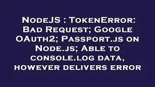 NodeJS : TokenError: Bad Request; Google OAuth2; Passport.js on Node.js; Able to console.log data, h