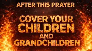 Powerful Blood of Jesus Prayer to Cover and Protect Your Children & Grandchildren | Pray This Daily