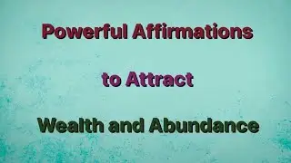 Powerful Affirmations to Attract Wealth and Abundance  توكيدات قوية لجذب المال والثراء