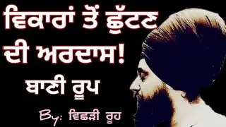 ਵਿਕਾਰਾਂ ਤੋਂ ਛੁੱਟਣ ਦੀ ਅਰਦਾਸ ( ਬਾਣੀ ਰੂਪ) - By : Vichri Rooh