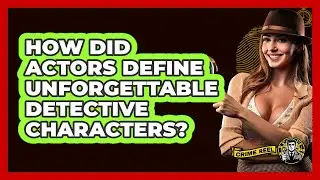 How Did Actors Define Unforgettable Detective Characters? - The Crime Reel