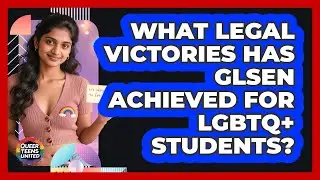 What Legal Victories Has GLSEN Achieved For LGBTQ+ Students? - Queer Teens United