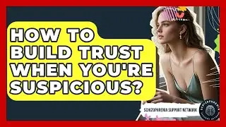 How To Build Trust When You're Suspicious? - Schizophrenia Support Network