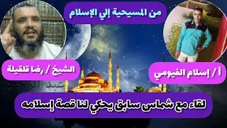 رحلة مع قصة إسلام الشماس السابق إسلام الفيومي