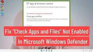 Fix &ldquo;Check Apps and Files&rdquo; Not Enabled In Microsoft Windows Defender Solution