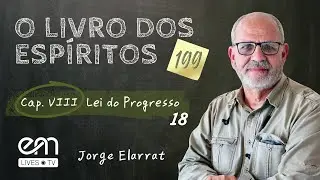 O LIVRO DOS ESPÍRITOS #199 | Lei do Progresso — Parte 18  | Jorge Elarrat | EM Lives TV