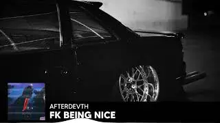AFTERDEVTH - FK BEING NICE