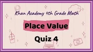 Khan Academy / 4th Grade Math / Place Value / Quiz 4