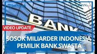 Sosok Miliarder Indonesia Pemilik Bank Swasta