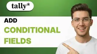 How to Add Conditional Fields in Tally.so [2026 Full Guide]