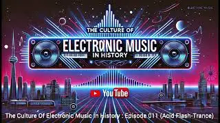 The Culture Of Electronic Music In History : Episode 011 (Acid Flash-Trance)