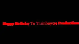 Happy Birthday To Trainboy 519 Productions With Robchuckle And Friends 15TH June! :D