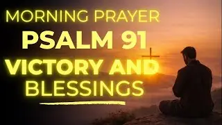 Psalm 91: A Powerful Morning Prayer for Protection, Blessings & Victory