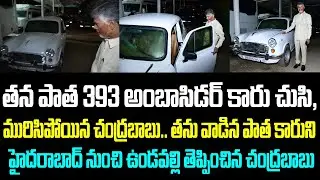 తన పాత 393 అంబాసిడర్ కారు చుసి, మురిసిపోయిన చంద్రబాబు.. తను వాడిన పాత కారుని హైదరాబాద్ నుంచి