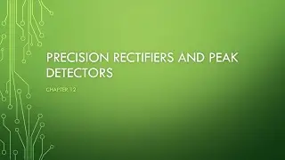 Video 14 - Precision rectifiers and peak detectors