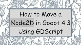 How to Move a Node2D in Godot 4.3 Using GDScript