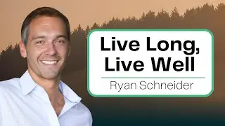 Live Longer And Better with Ryan Schneider