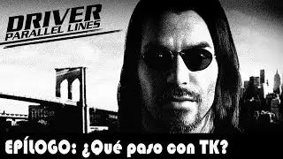 ¿Qué paso con TK después de Driver: Parallel Lines? (Un Epílogo Loquendo)