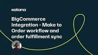 BigCommerce Integration: Make-to-Order Workflow & Order Fulfillment Sync (Episode 143) | Katana