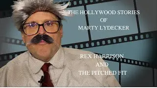 THE HOLLYWOOD STORIES OF MARTY LYDECKER: Rex Harrison and The Pitched Fit.