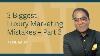3 Biggest Luxury Marketing Mistakes - Part 3 : Andre Taylor