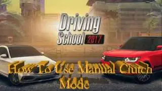 How To Use Manual Clutch Mode In Driving School 2017!!