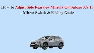 How To Adjust Side Rearview Mirrors On Subaru XV II (2017&ndash;2023) &ndash; Mirror Switch & Folding Guide