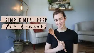 SIMPLE MEAL PREP FOR DANCERS - Making meals nutritionally balanced, easy and fun!