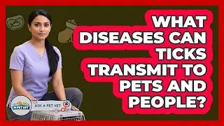 What Diseases Can Ticks Transmit To Pets And People? - Ask A Pet Vet