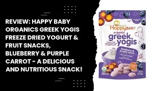 Review: Happy Baby Organics Greek Yogis Freeze Dried Yogurt & Fruit Snacks, Blueberry & Purple Carro