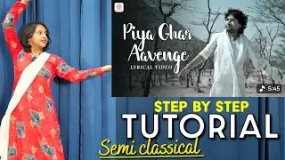 Piya Ghar Aavenge - Semi Classical Tutorial | Step By Step | Trending Song Pr Beautiful Dance Sikho 