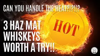 3 HAZMAT Whiskeys Worth A Try - Can You Handle The Heat??