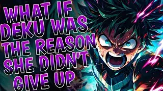 What If Deku Was The Reason She Didn’t Give Up | Part 1