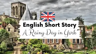 АНГЛИЙСКИЙ ИСТОРИЯ ДЛЯ СРЕДНЕГО УРОВНЯ 🌧️ Дождливый день в Йорке 🌧️ Уровень 3-4 / B1 / B2 | СУБТИ...