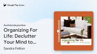 Organizing For Life: Declutter Your Mind to&hellip; by Sandra Felton &middot; Audiobook preview