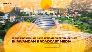 REPRESENTATION OF EAST AFRICAN DIASPORA GROUPS IN RWANDAN BROADCAST MEDIA