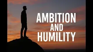 Ambition and humility