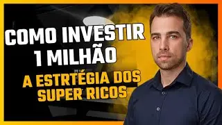 Como Investir R$ 1 Milhão A Estratégia dos Super Ricos