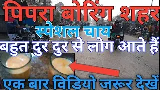 पिपरा बोरिंग शहर ।। स्पेशल चाय पिपरा बोरिंग बहुत दुर दुर से लोग आते हैं चाय पीने हम लोग 40KM दूर....