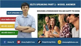 IELTS SPEAKING PART 2 SAMPLES Describe a person who you are happy to know